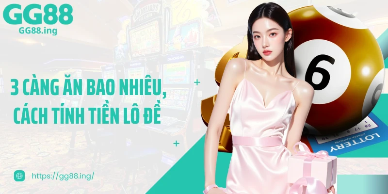 Hiểu Rõ 3 Càng Ăn Bao Nhiêu, Cách Tính Tiền Lô Đề Ra Sao?