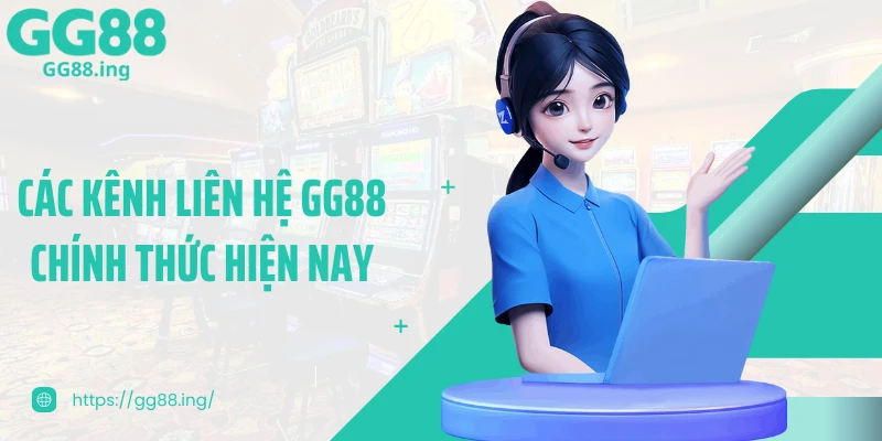 Các kênh liên hệ GG88 chính thức hiện nay