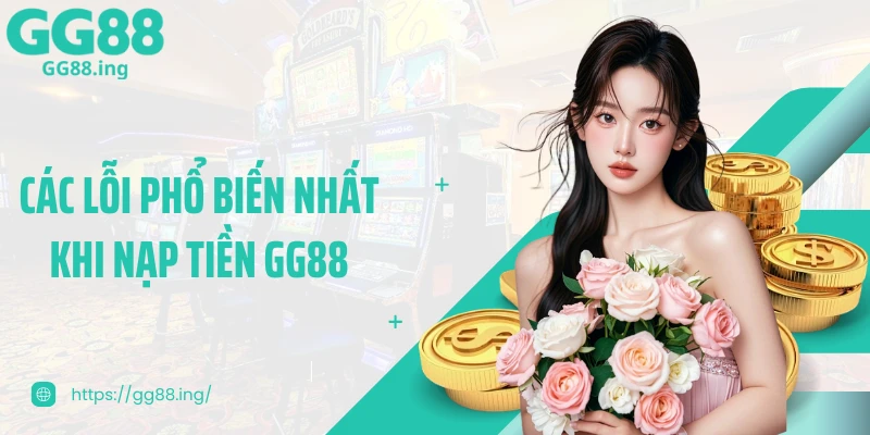 Các lỗi phổ biến nhất khi nạp tiền GG88