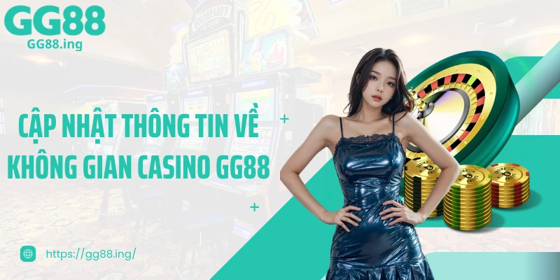 Cập nhật thông tin về không gian Casino GG88