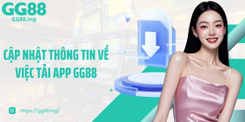 Cập nhật thông tin về việc tải app GG88