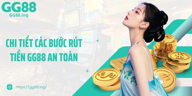 Chi tiết các bước rút tiền GG88 an toàn