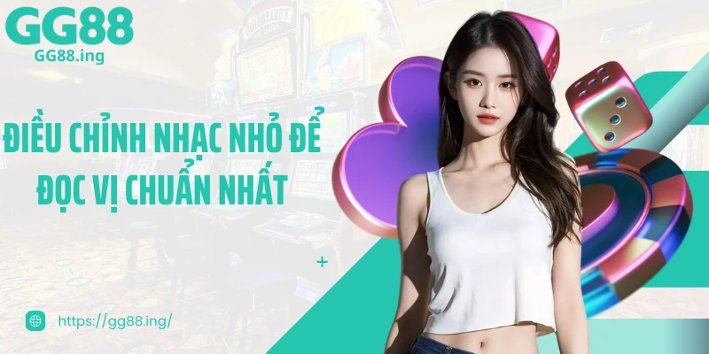 Điều chỉnh nhạc nhỏ để đọc vị chuẩn nhất