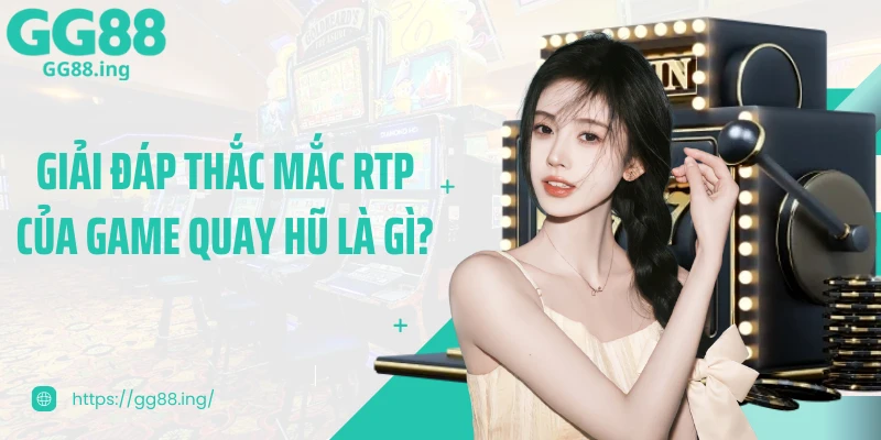 Giải đáp thắc mắc RTP của game quay hũ là gì?