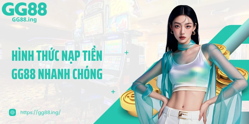 Hình thức nạp tiền GG88 nhanh chóng