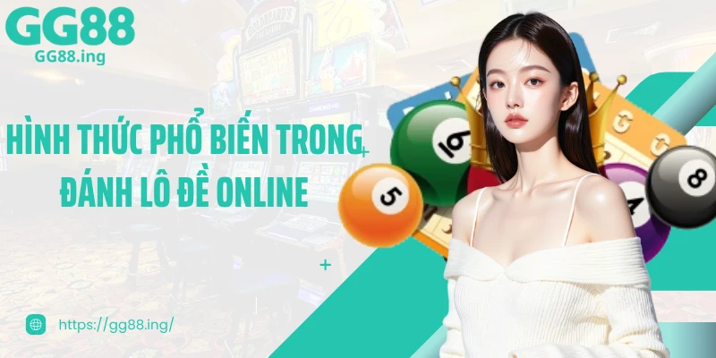 Hình thức phổ biến trong đánh lô đề online