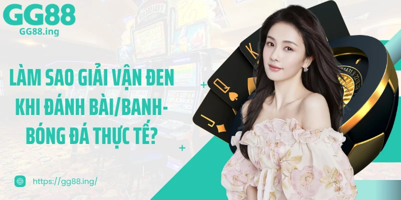 Làm sao giải vận đen khi đánh bài/banh-bóng đá thực tế?
