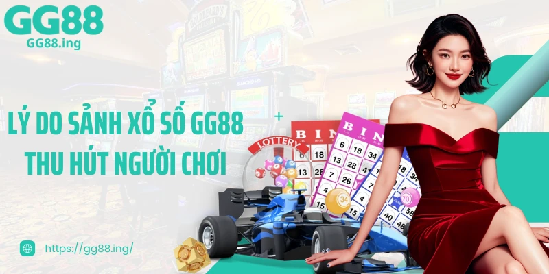 Lý do sảnh xổ số GG88 thu hút người chơi