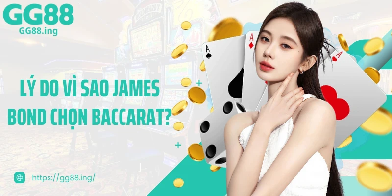 Lý do vì sao James Bond chọn Baccarat?