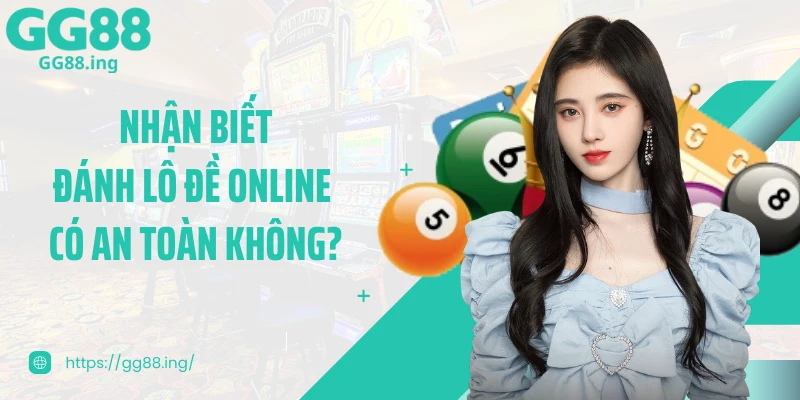 Nhận biết đánh lô đề online có an toàn không?