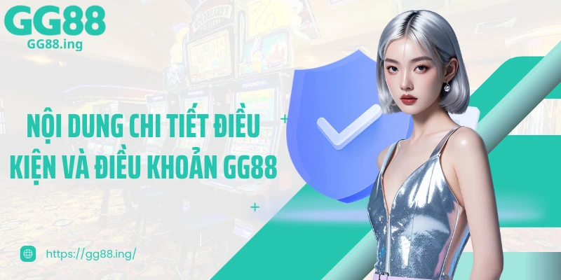 Nội dung chi tiết điều kiện và điều khoản GG88