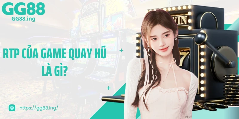 Trả Lời Chi Tiết Cho Câu Hỏi RTP Của Game Quay Hũ Là Gì?