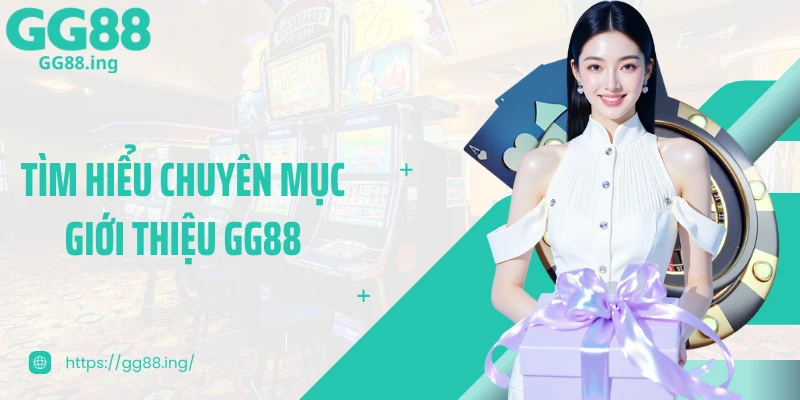 Tìm hiểu chuyên mục giới thiệu GG88