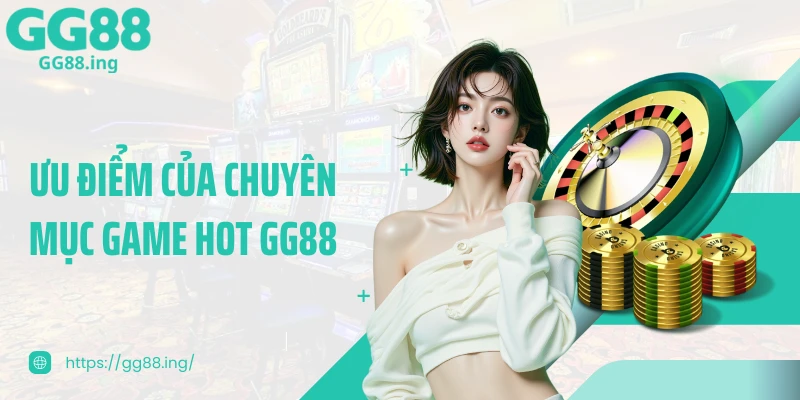Ưu điểm của chuyên mục game hot GG88