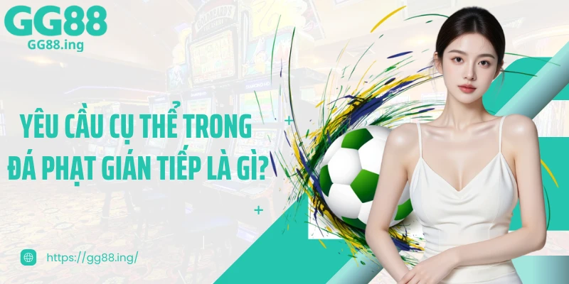 Yêu cầu cụ thể trong đá phạt gián tiếp là gì?